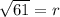 \sqrt{61} = r