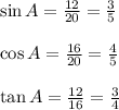 \sin A =  \frac{12}{20}  =  \frac{3}{5}  \\  \\  \cos A =  \frac{16}{20}  =  \frac{4}{5}   \\  \\ \tan A =  \frac{12}{16}  =  \frac{3}{4}