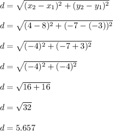 d = \sqrt{(x_2 - x_1)^2 +(y_2 - y_1)^2 } \\\\d = \sqrt{(4 - 8)^2 +(-7 - (-3))^2 } \\\\d = \sqrt{(-4)^2 +(-7 +3)^2 } \\\\d = \sqrt{(-4)^2 +(-4)^2 } \\\\d = \sqrt{16 +16 } \\\\d = \sqrt{32} \\\\d = 5.657