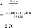z=\frac{X-\mu}{\sigma}\\\\=\frac{300000-169400}{68438}\\\\=2.70