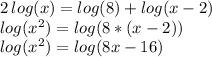 2\,log(x)=log(8)+log(x-2)\\log(x^2)=log(8*(x-2))\\log(x^2)=log(8x-16)