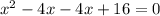 {x}^{2}  - 4x - 4x + 16 = 0