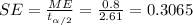 SE = \frac{ME}{t_{\alpha/2}}= \frac{0.8}{2.61}= 0.3065