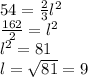 54=\frac{2}{3}l^{2}\\ \frac{162}{2}=l^{2} \\ l^{2} =81\\l=\sqrt{81}=9