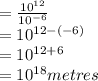 = \frac{10^{12} }{10^{-6} } \\= 10^{12-(-6)}  \\= 10^{12+6} \\= 10^{18}metres