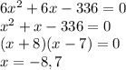 6x^2 + 6x - 336=0\\x^2 + x - 336=0\\(x+8)(x-7)=0\\x=-8,7
