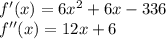 f'(x) = 6x^2 + 6x - 336\\f''(x) = 12x + 6