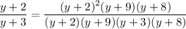 \dfrac{y+2}{y+3}=\dfrac{(y+2)^2(y+9)(y+8)}{(y+2)(y+9)(y+3)(y+8)}