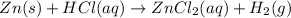 Zn(s)+HCl(aq)\rightarrow ZnCl_2(aq)+H_2(g)