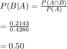 P(B|A)=\frac{P(A\cap B)}{P(A)}\\\\=\frac{0.2143}{0.4286}\\\\=0.50