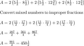 A= 2\left(5\frac{1}{2}\cdot \:8\frac{1}{2}\right)+2\left(5\frac{1}{2}\cdot \:12\frac{3}{4}\right)+2\left(8\frac{1}{2}\cdot \:12\frac{3}{4}\right)\\\\\mathrm{Convert\:mixed\:numbers\:to\:improper\:fractions} \\\\A=2\left(\frac{11}{2}\cdot \frac{17}{2}\right)+2\left(\frac{11}{2}\cdot \frac{51}{4}\right)+2\left(\frac{17}{2}\cdot \frac{51}{4}\right)\\\\A=\frac{187}{2}+\frac{561}{4}+\frac{867}{4}\\\\A=\frac{901}{2}=450\frac{1}{2}