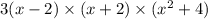 3(x - 2) \times (x + 2) \times (x {}^{2}  + 4)