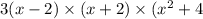 3(x - 2) \times (x + 2) \times (x {}^{2}  + 4