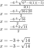x = \frac{-6\frac{+}{} \sqrt{6^{2} -4(1)(-5)} }{2(1)} \\x = \frac{-6\frac{+}{} \sqrt{36+20 } }{2} \\x=\frac{-6\frac{+}{}\sqrt{56}  }{2} \\x=\frac{-6\frac{+}{}2\sqrt{14}  }{2} \\\\x = -3+\sqrt{14}  \\x=-3-\sqrt{14}