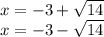 x = -3+\sqrt{14}  \\x=-3-\sqrt{14}