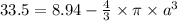 33.5 = 8.94 - \frac{4}{3} \times \pi  \times a^3