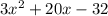 3 {x}^{2}  + 20x - 32