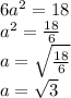6a^2 = 18 \\a^2 = \frac{18}{6}\\a=\sqrt{\frac{18}{6}}\\a=\sqrt{3}