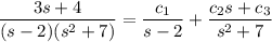 \dfrac{3s+4}{(s-2)(s^2+7)}=\dfrac{c_1}{s-2}+\dfrac{c_2s+c_3}{s^2+7}