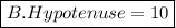 \boxed{B. Hypotenuse = 10}