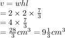 v = whl \\  = 2 \times 2 \times   \frac{7}{3}  \\  = 4 \times  \frac{7}{ 3}  \\  =  \frac{28}{3}   {cm}^{3}  = 9 \frac{1}{3}  {cm}^{3}