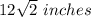 12\sqrt{2}\,\,inches