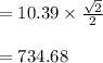 = 10.39 \times  \frac{\sqrt{2}}{2} \\\\= 734.68\\