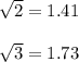 \sqrt{2} = 1.41\\\\ \sqrt{3}= 1.73\\