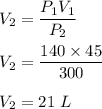 V_2=\dfrac{P_1V_1}{P_2}\\\\V_2=\dfrac{140\times 45}{300}\\\\V_2=21\ L