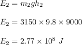 E_2=m_2gh_2\\\\E_2=3150\times 9.8\times 9000\\\\E_2=2.77\times 10^8\ J