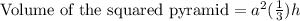 \text{Volume of the squared pyramid}=a^2(\frac{1}{3})h