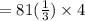 =81(\frac{1}{3})\times 4