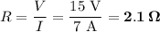 R = \dfrac{V}{I} = \dfrac{\text{15 V}}{\text{7 A}} = \mathbf{2.1 \, \Omega}