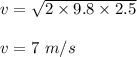 v=\sqrt{2\times 9.8\times 2.5}\\\\v=7\ m/s