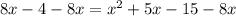 8x-4  - 8x= {x}^{2} +5x-15  - 8x