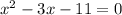 {x}^{2}  - 3x -11 = 0