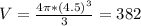 V = \frac{4\pi*(4.5)^{3}}{3} = 382