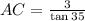 AC =  \frac{3}{\tan 35\degree}