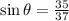 \sin{\theta} = \frac{35}{37}