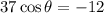 37\cos{\theta} = -12