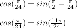 cos(\frac{\pi}{24} )=sin(\frac{\pi}{2}- \frac{\pi}{24} )\\\\cos(\frac{\pi}{24} )=sin(\frac{11 \pi}{24} )