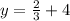 y=\frac{2}{3}+4