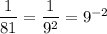 \dfrac{1}{81}=\dfrac{1}{9^2}=9^{-2