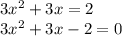 3x^2 + 3x =2\\3x^2 + 3x -2=0