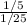 \frac{1/5}{1/25}