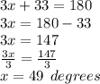 3x + 33 =1 80 \\ 3x = 180 - 33 \\ 3x = 147 \\  \frac{3x}{3}  =  \frac{147}{3}  \\ x = 49 \:  \: degrees