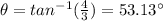 \theta=tan^{-1}(\frac{4}{3})=53.13\°