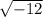 \sqrt{-12}