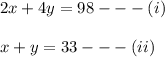 2x+4y=98---(i)\\\\ x+y=33---(ii)