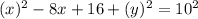 (x )^{2} -8 x + 16 + (y)^{2} = 10^{2}